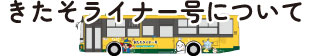 きたそライナー号について